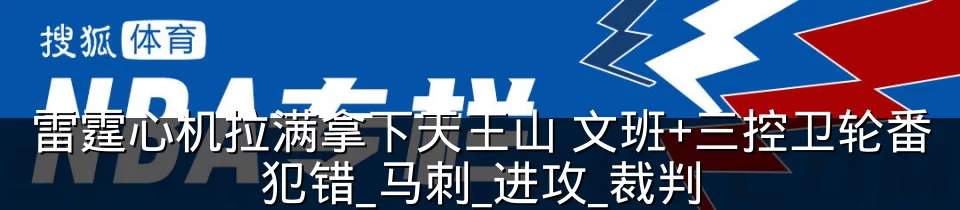 雷霆心机拉满拿下天王山 文班+三控卫轮番犯错_马刺_进攻_裁判